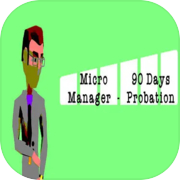 Play Micro Manager - 90 Days Probation