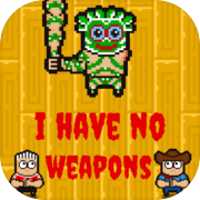 I HAVE NO WEAPONS