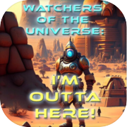 Watchers of the Universe: I'm outta here!