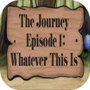Play The Journey - Episode 1: Whatever This Is