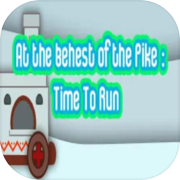 At the behest of the Pike: Time To Run