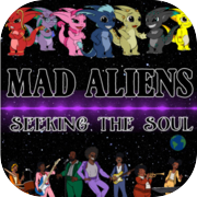 Play Mad Aliens: Seeking the Soul