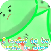 I want to be buried in slime!
