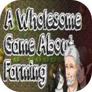 A Wholesome Game About Farming