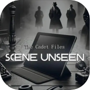 Play The Cadet Files : Scene Unseen