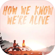 HOW WE KNOW WE'RE ALIVE