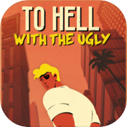 Play To Hell With The Ugly