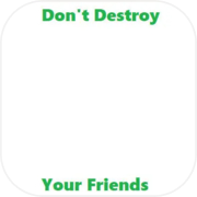 Don't Destroy Your Friends