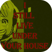Play I STILL LIVE UNDER YOUR HOUSE