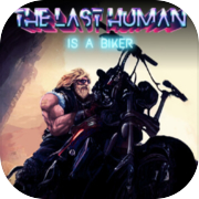 THE LAST HUMAN IS A BIKER