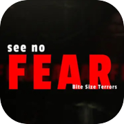 Bite Size Terrors: see no FEAR